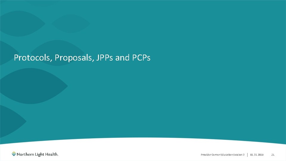 Protocols, Proposals, JPPs and PCPs Provider Cerner Education Session 3 | 01. 31. 2019