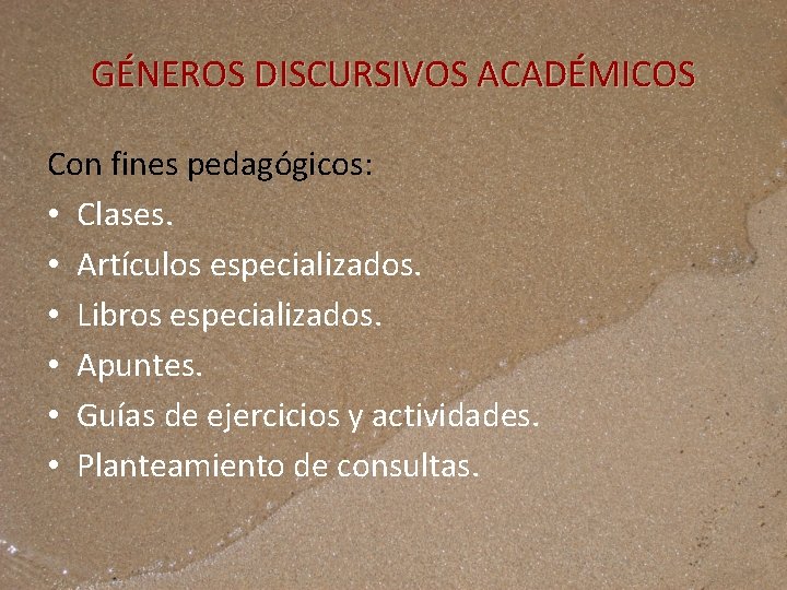 GÉNEROS DISCURSIVOS ACADÉMICOS Con fines pedagógicos: • Clases. • Artículos especializados. • Libros especializados.