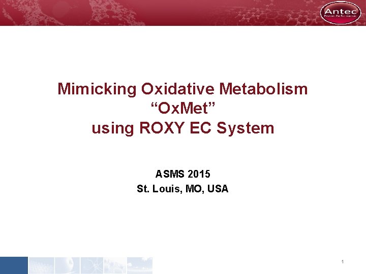 Mimicking Oxidative Metabolism “Ox. Met” using ROXY EC System ASMS 2015 St. Louis, MO,