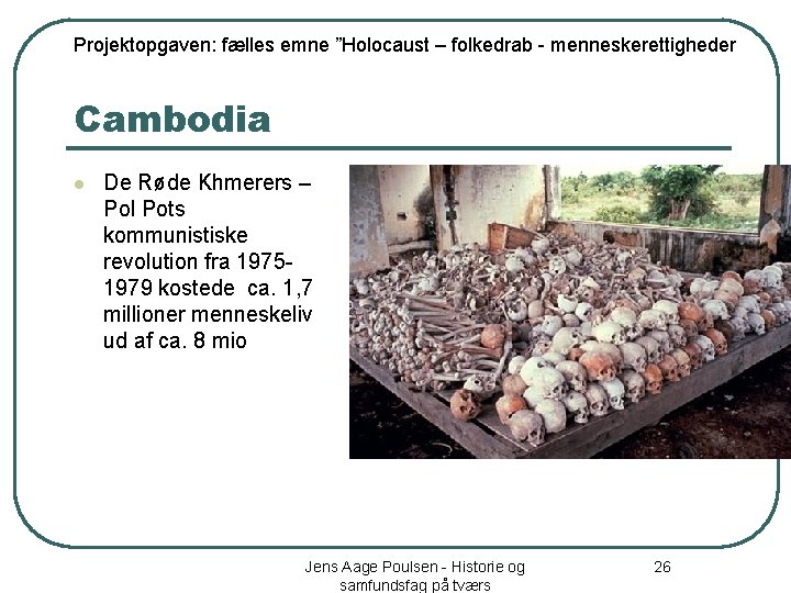 Projektopgaven: fælles emne ”Holocaust – folkedrab - menneskerettigheder Cambodia l De Røde Khmerers –