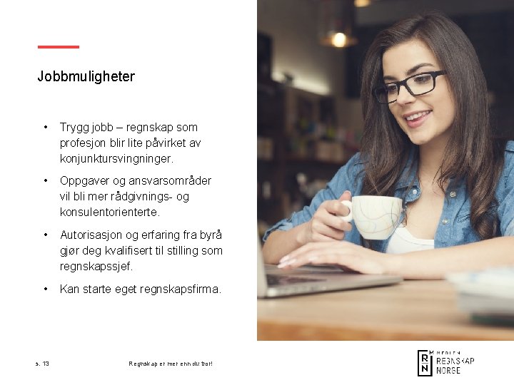 Jobbmuligheter • Trygg jobb – regnskap som profesjon blir lite påvirket av konjunktursvingninger. •