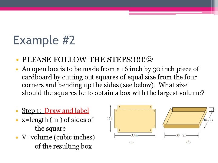 Example #2 • PLEASE FOLLOW THE STEPS!!!!!! • An open box is to be