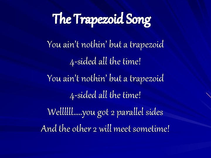 The Trapezoid Song You ain’t nothin’ but a trapezoid 4 -sided all the time!