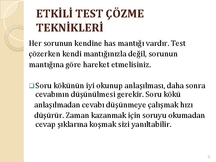 ETKİLİ TEST ÇÖZME TEKNİKLERİ Her sorunun kendine has mantığı vardır. Test çözerken kendi mantığınızla