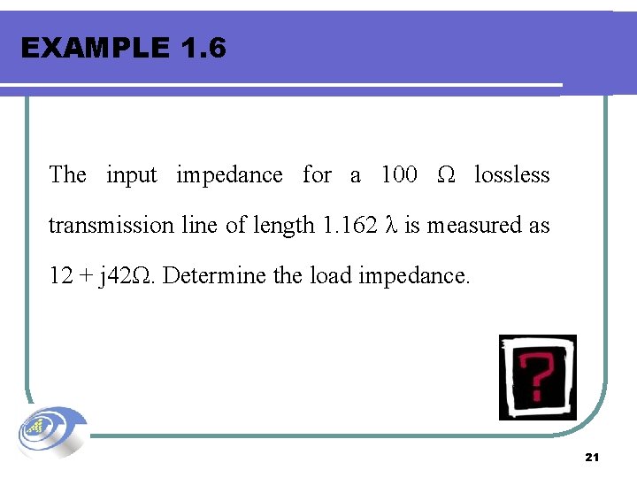 EXAMPLE 1. 6 The input impedance for a 100 Ω lossless transmission line of