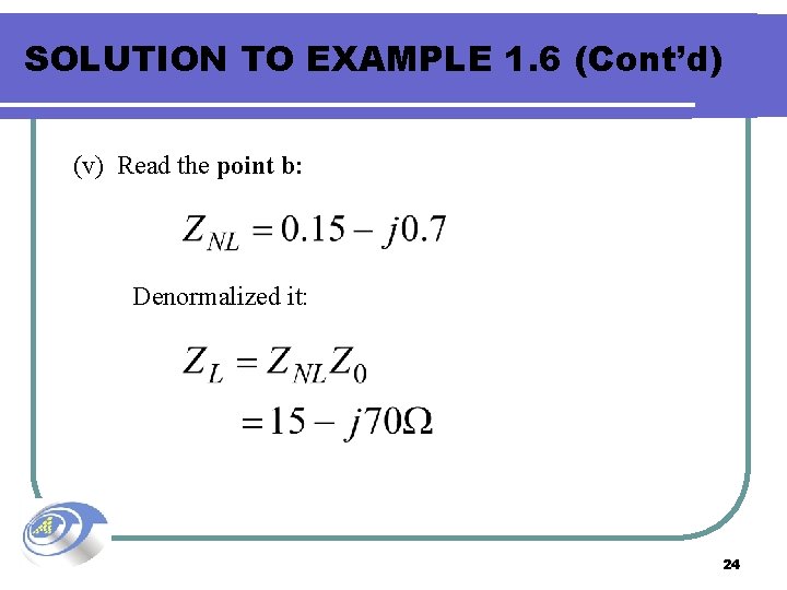 SOLUTION TO EXAMPLE 1. 6 (Cont’d) (v) Read the point b: Denormalized it: 24