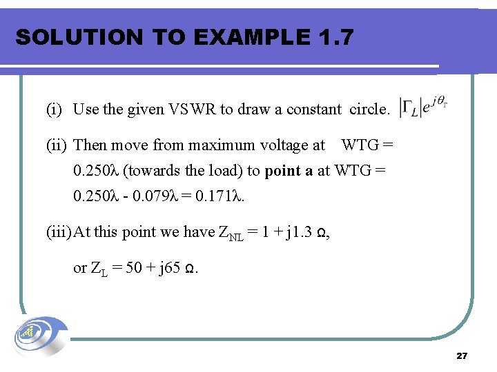 SOLUTION TO EXAMPLE 1. 7 (i) Use the given VSWR to draw a constant