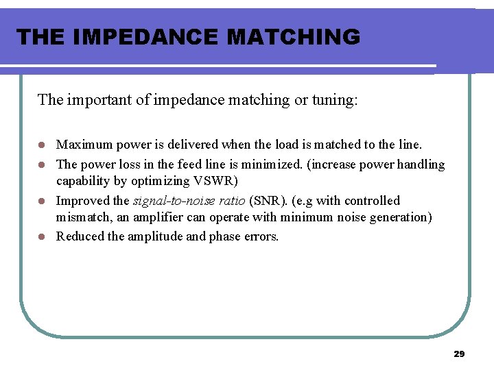 THE IMPEDANCE MATCHING The important of impedance matching or tuning: Maximum power is delivered