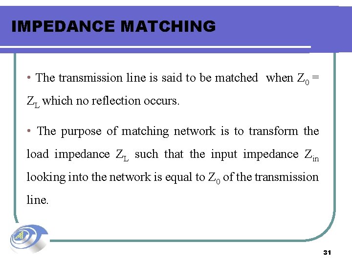 IMPEDANCE MATCHING • The transmission line is said to be matched when Z 0