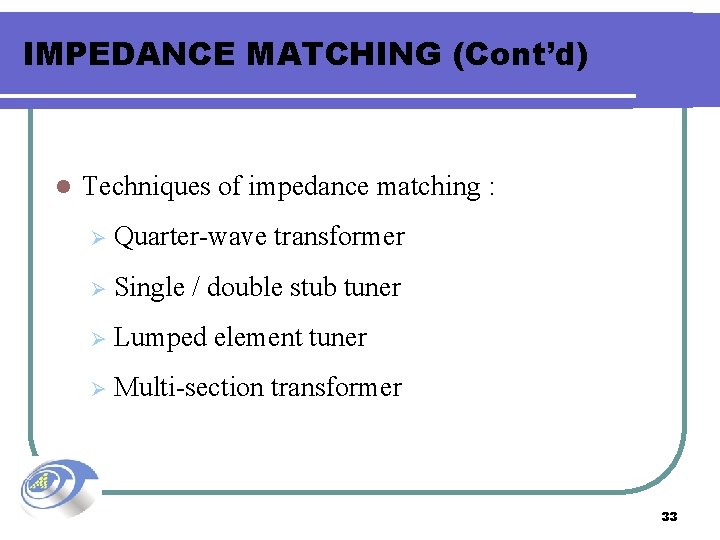 IMPEDANCE MATCHING (Cont’d) l Techniques of impedance matching : Ø Quarter-wave transformer Ø Single