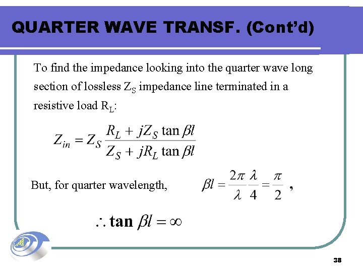 QUARTER WAVE TRANSF. (Cont’d) To find the impedance looking into the quarter wave long