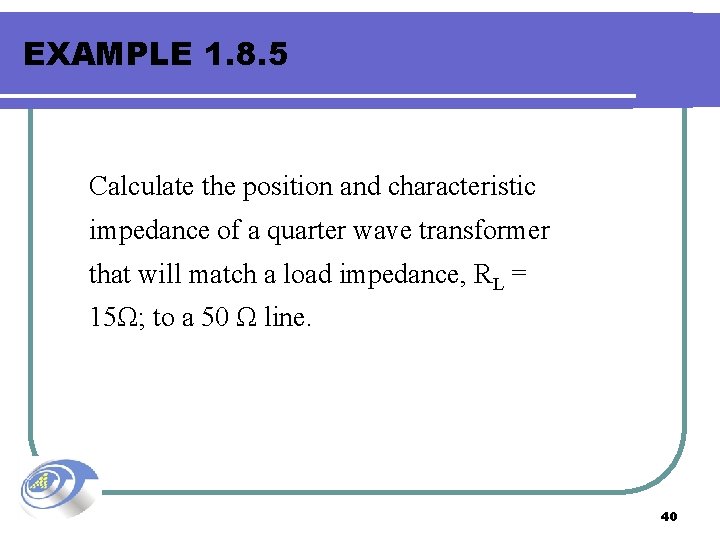 EXAMPLE 1. 8. 5 Calculate the position and characteristic impedance of a quarter wave