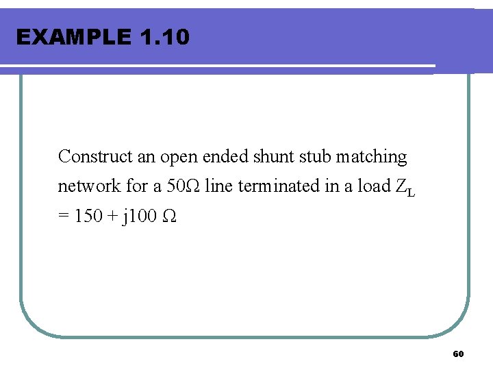 EXAMPLE 1. 10 Construct an open ended shunt stub matching network for a 50Ω