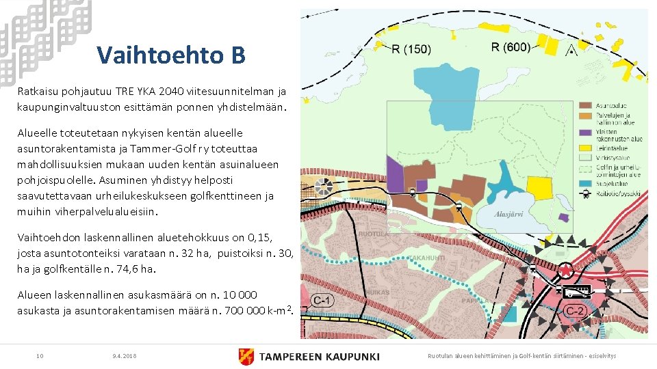 Vaihtoehto B Ratkaisu pohjautuu TRE YKA 2040 viitesuunnitelman ja kaupunginvaltuuston esittämän ponnen yhdistelmään. Alueelle