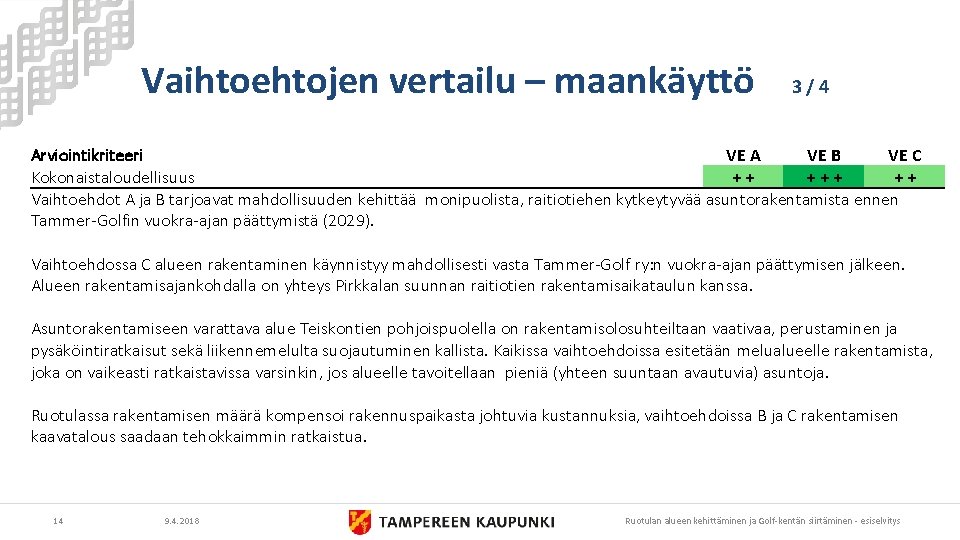 Vaihtoehtojen vertailu – maankäyttö 3/4 Arviointikriteeri VE A VE B VE C Kokonaistaloudellisuus ++