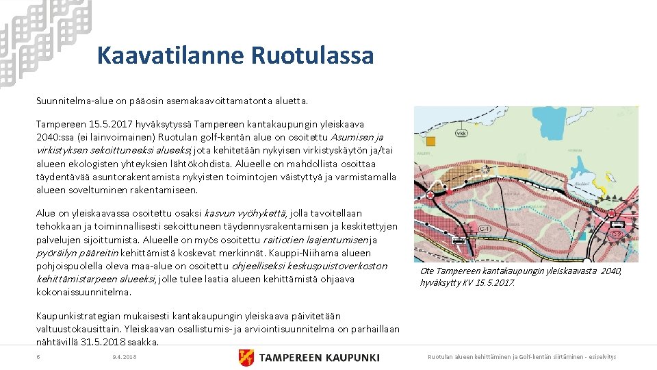 Kaavatilanne Ruotulassa Suunnitelma-alue on pääosin asemakaavoittamatonta aluetta. Tampereen 15. 5. 2017 hyväksytyssä Tampereen kantakaupungin