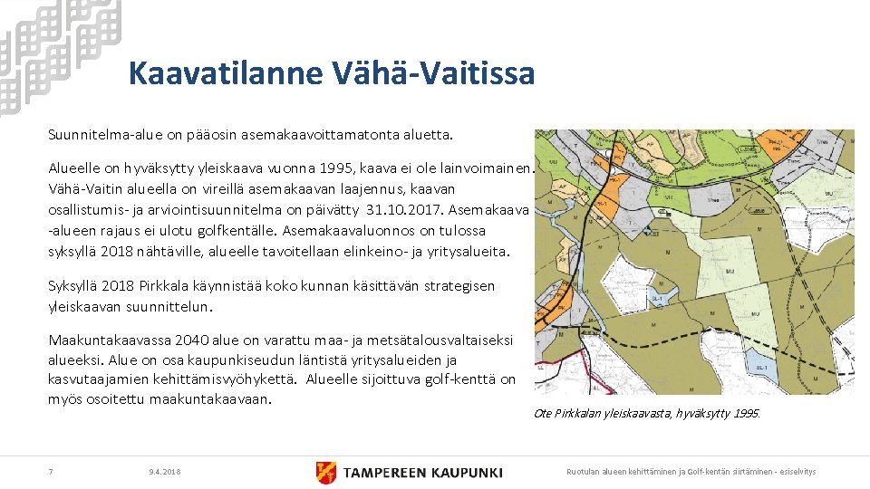 Kaavatilanne Vähä-Vaitissa Suunnitelma-alue on pääosin asemakaavoittamatonta aluetta. Alueelle on hyväksytty yleiskaava vuonna 1995, kaava