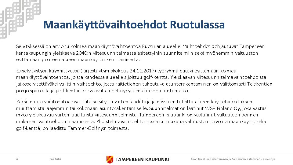 Maankäyttövaihtoehdot Ruotulassa Selvityksessä on arvioitu kolmea maankäyttövaihtoehtoa Ruotulan alueelle. Vaihtoehdot pohjautuvat Tampereen kantakaupungin yleiskaava