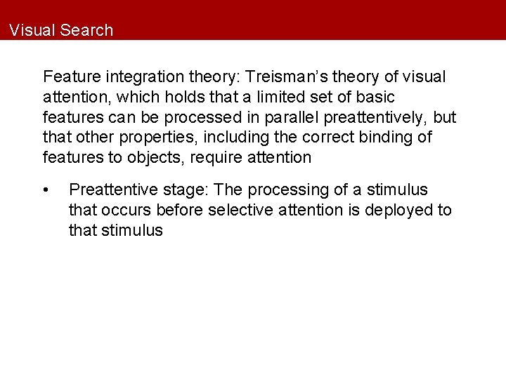 Visual Search Feature integration theory: Treisman’s theory of visual attention, which holds that a