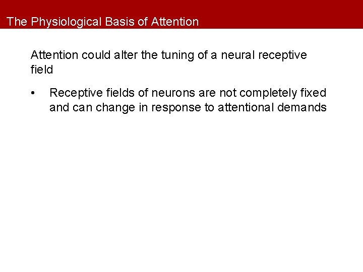 The Physiological Basis of Attention could alter the tuning of a neural receptive field