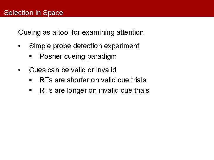 Selection in Space Cueing as a tool for examining attention • Simple probe detection