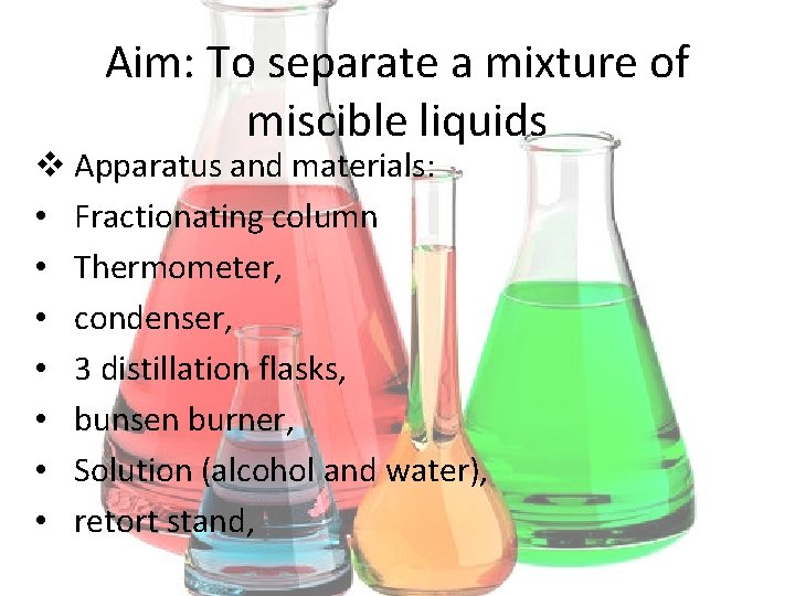 Aim: To separate a mixture of miscible liquids v Apparatus and materials: • Fractionating