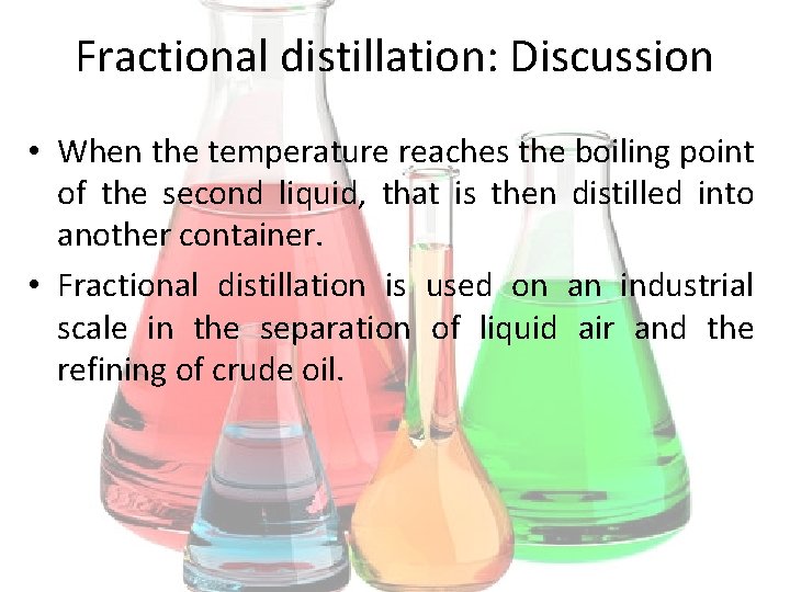 Fractional distillation: Discussion • When the temperature reaches the boiling point of the second