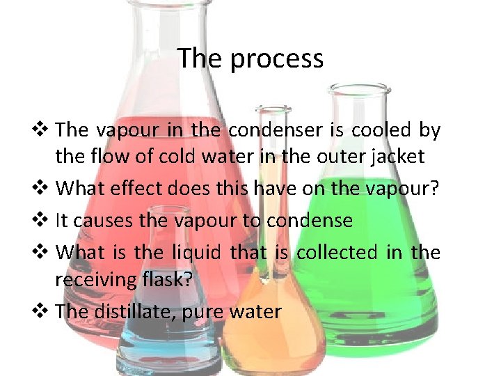 The process v The vapour in the condenser is cooled by the flow of