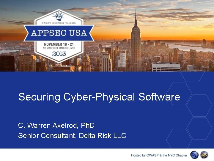 Securing Cyber-Physical Software C. Warren Axelrod, Ph. D Senior Consultant, Delta Risk LLC 