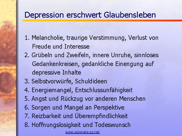 Depression erschwert Glaubensleben 1. Melancholie, traurige Verstimmung, Verlust von Freude und Interesse 2. Grübeln