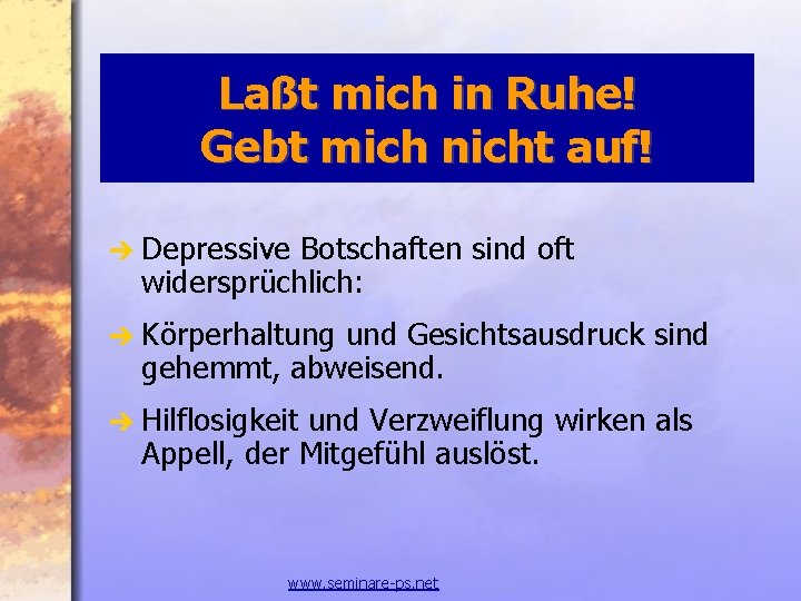 Laßt mich in Ruhe! Gebt mich nicht auf! è Depressive Botschaften sind oft widersprüchlich: Laßt mich in Ruhe! Gebt mich nicht auf! è Depressive Botschaften sind oft widersprüchlich: