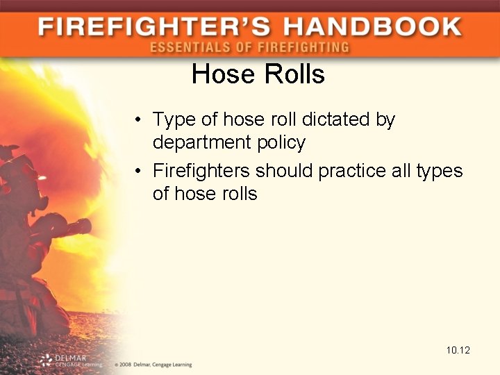 Hose Rolls • Type of hose roll dictated by department policy • Firefighters should