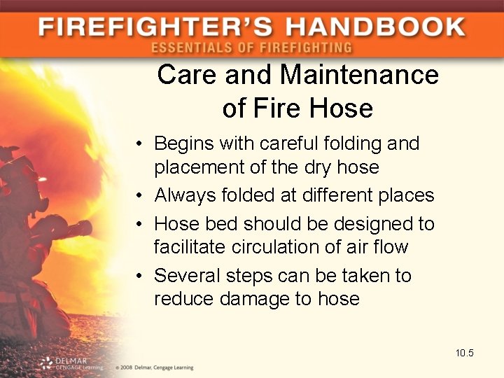 Care and Maintenance of Fire Hose • Begins with careful folding and placement of