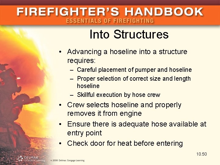 Into Structures • Advancing a hoseline into a structure requires: – Careful placement of