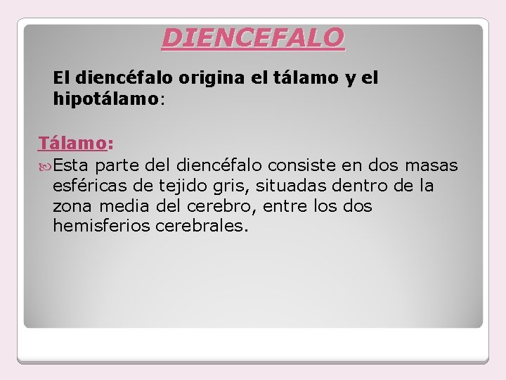 DIENCEFALO El diencéfalo origina el tálamo y el hipotálamo: Tálamo: Esta parte del diencéfalo