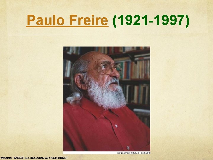 Paulo Freire (1921 -1997) ©Maurice TARDIF en collaboration avec Alain BIHAN 