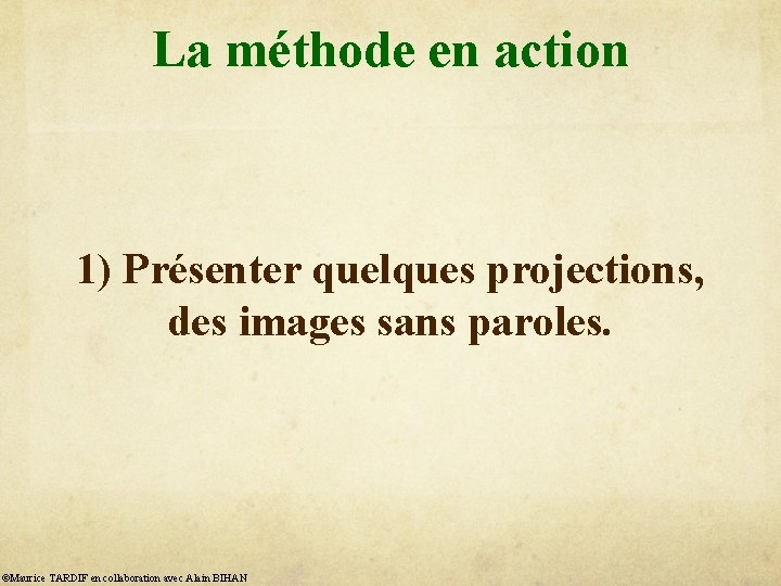 La méthode en action 1) Présenter quelques projections, des images sans paroles. ©Maurice TARDIF