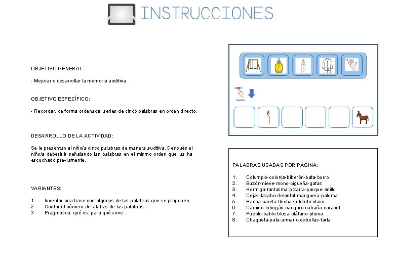 OBJETIVO GENERAL: - Mejorar o desarrollar la memoria auditiva. OBJETIVO ESPECÍFICO: - Recordar, de