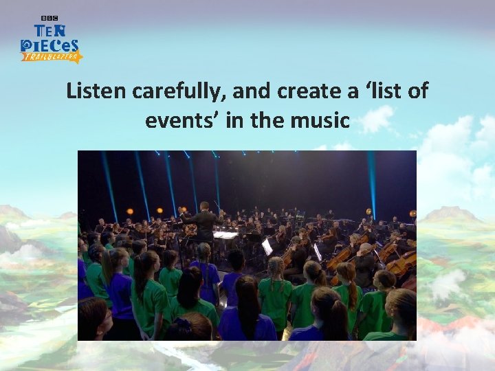 Listen carefully, and create a ‘list of events’ in the music 