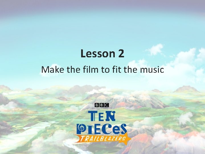 Lesson 2 Make the film to fit the music 