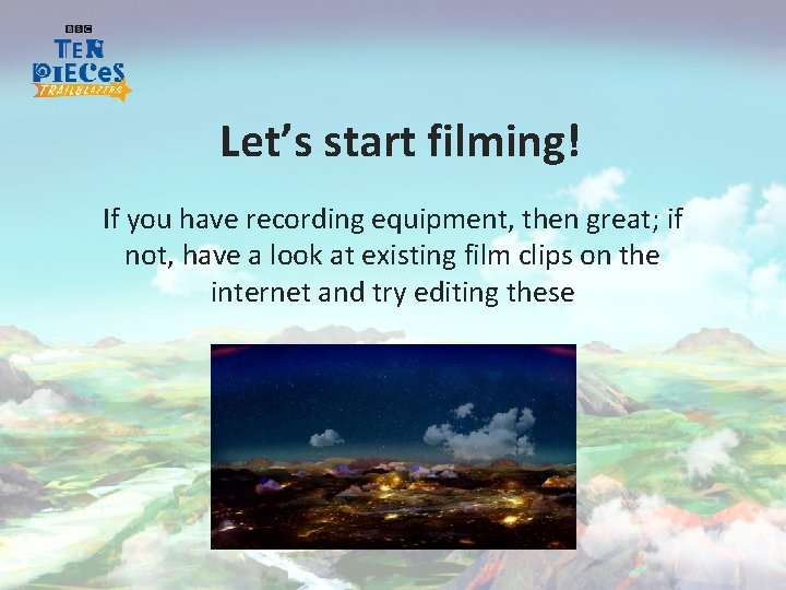 Let’s start filming! If you have recording equipment, then great; if not, have a