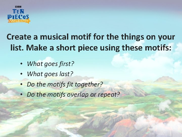 Create a musical motif for the things on your list. Make a short piece