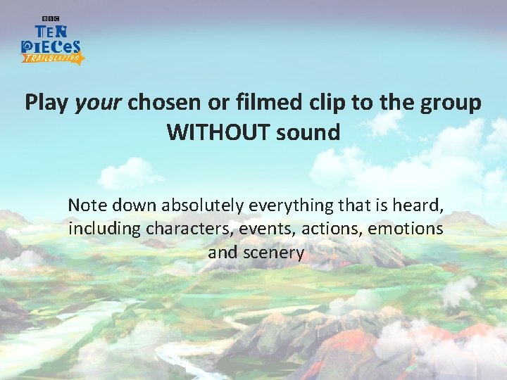 Play your chosen or filmed clip to the group WITHOUT sound Note down absolutely