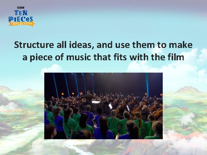 Structure all ideas, and use them to make a piece of music that fits