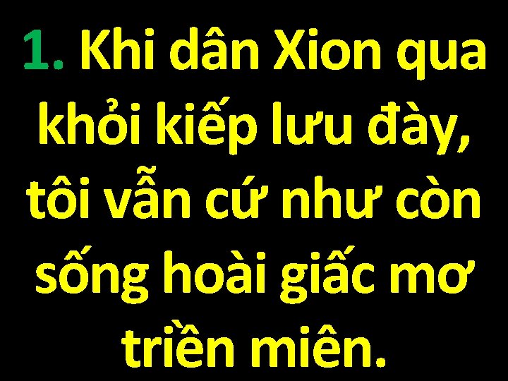 1. Khi dân Xion qua khỏi kiếp lưu đày, tôi vẫn cứ như còn