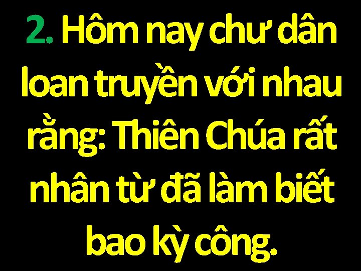 2. Hôm nay chư dân loan truyền với nhau rằng: Thiên Chúa rất nhân