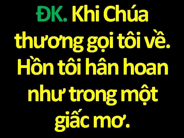 ĐK. Khi Chúa thương gọi tôi về. Hồn tôi hân hoan như trong một