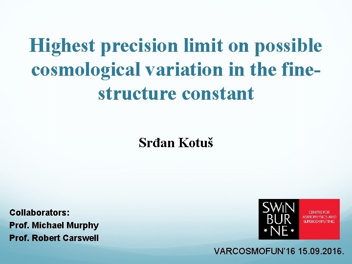 Highest precision limit on possible cosmological variation in the finestructure constant Srđan Kotuš Collaborators: