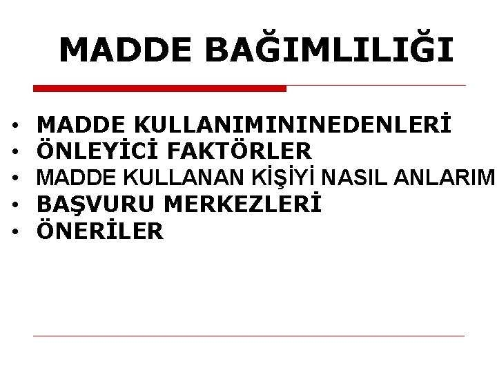 MADDE BAĞIMLILIĞI • • • MADDE KULLANIMININ NEDENLERİ ÖNLEYİCİ FAKTÖRLER MADDE KULLANAN KİŞİYİ NASIL