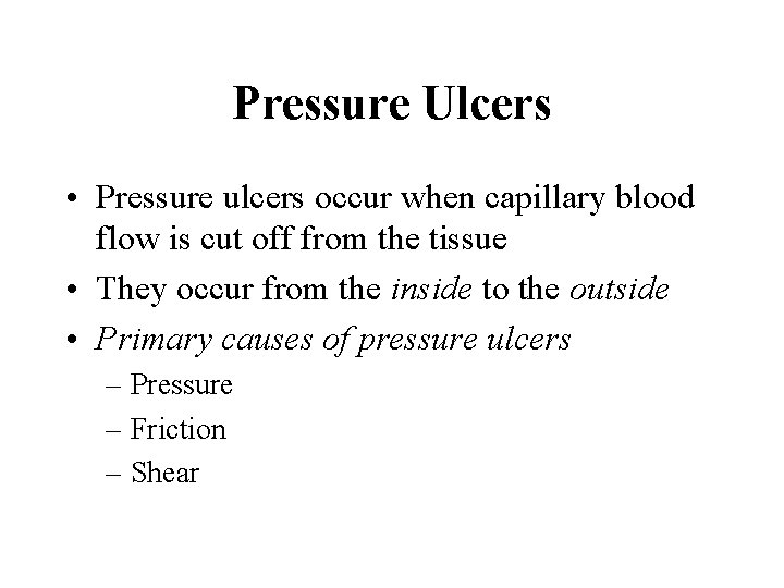 Pressure Ulcers • Pressure ulcers occur when capillary blood flow is cut off from